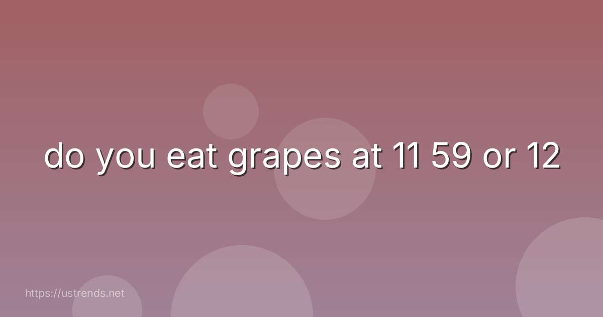 do you eat grapes at 11 59 or 12