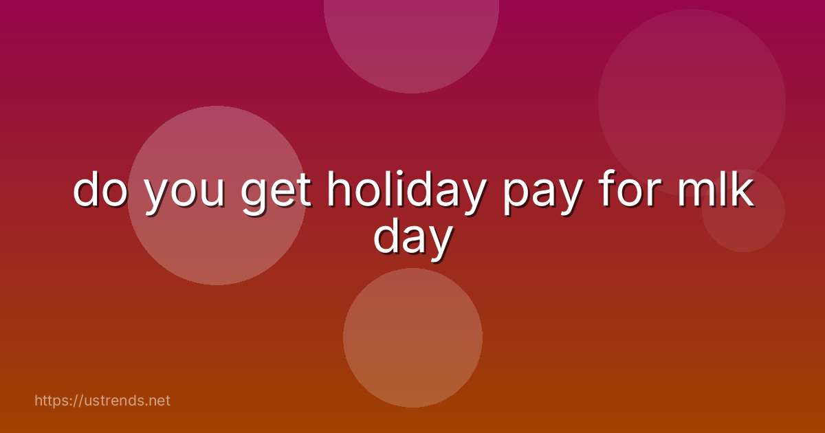 do you get holiday pay for mlk day