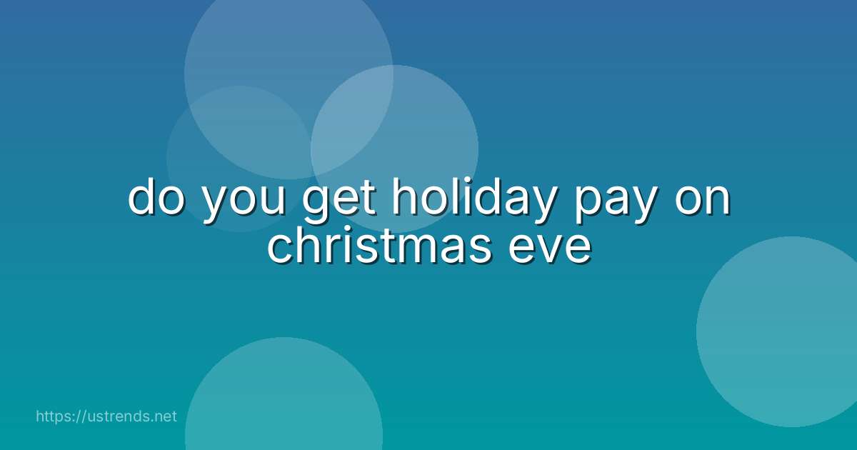 do you get holiday pay on christmas eve