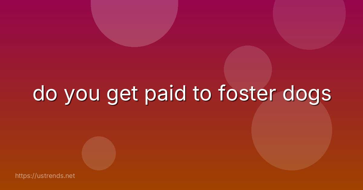 do you get paid to foster dogs
