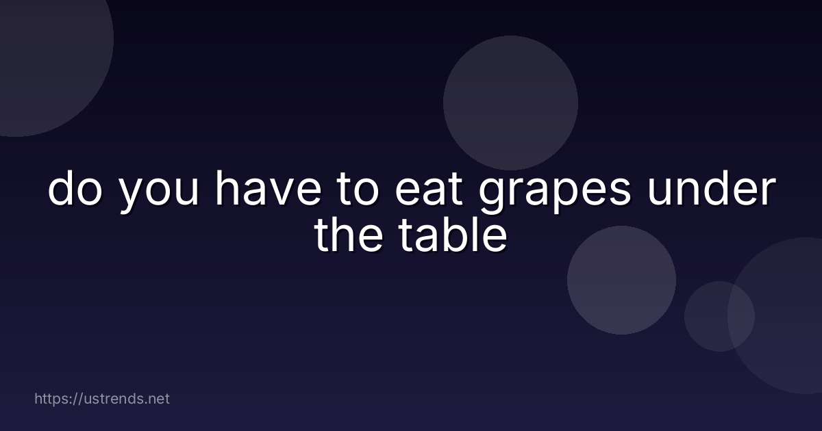do you have to eat grapes under the table