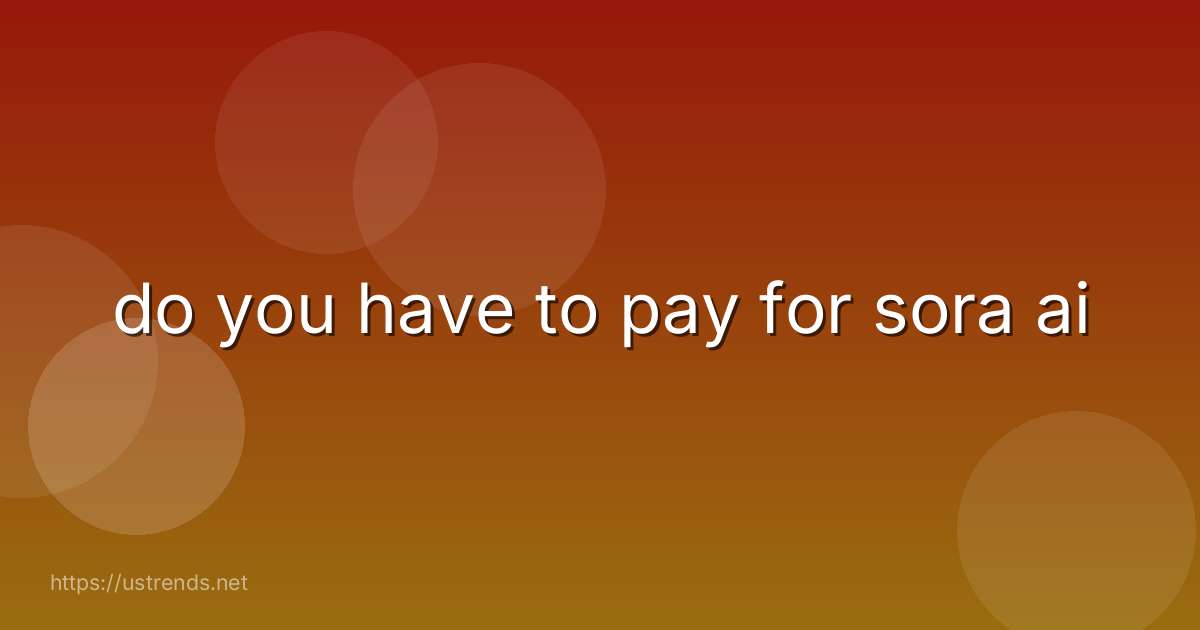 do you have to pay for sora ai