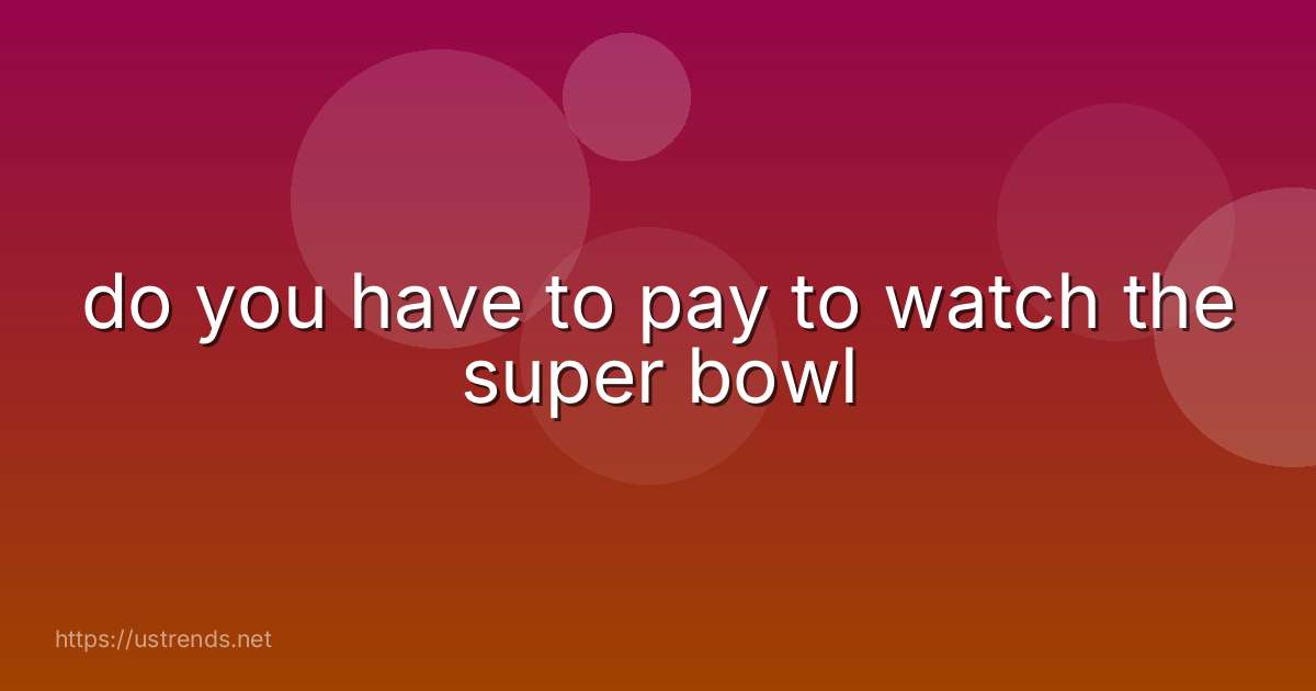 do you have to pay to watch the super bowl