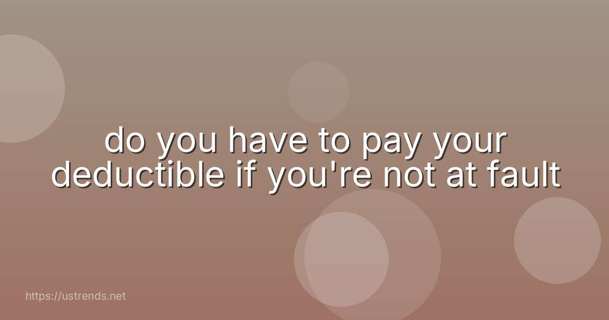 do you have to pay your deductible if you're not at fault