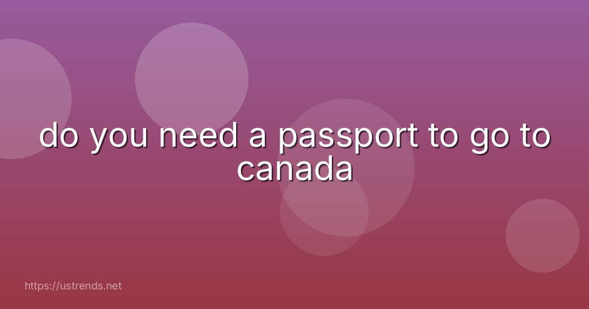 do you need a passport to go to canada