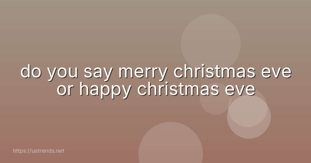 do you say merry christmas eve or happy christmas eve