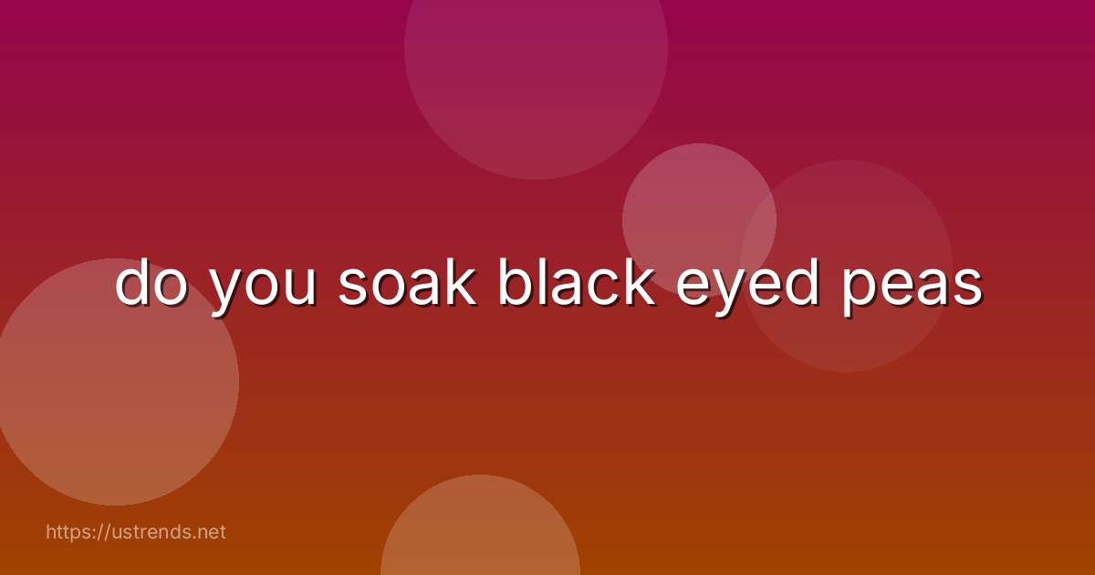 do you soak black eyed peas