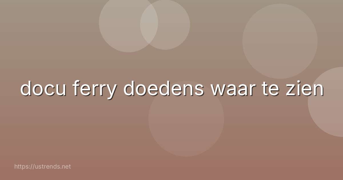 docu ferry doedens waar te zien