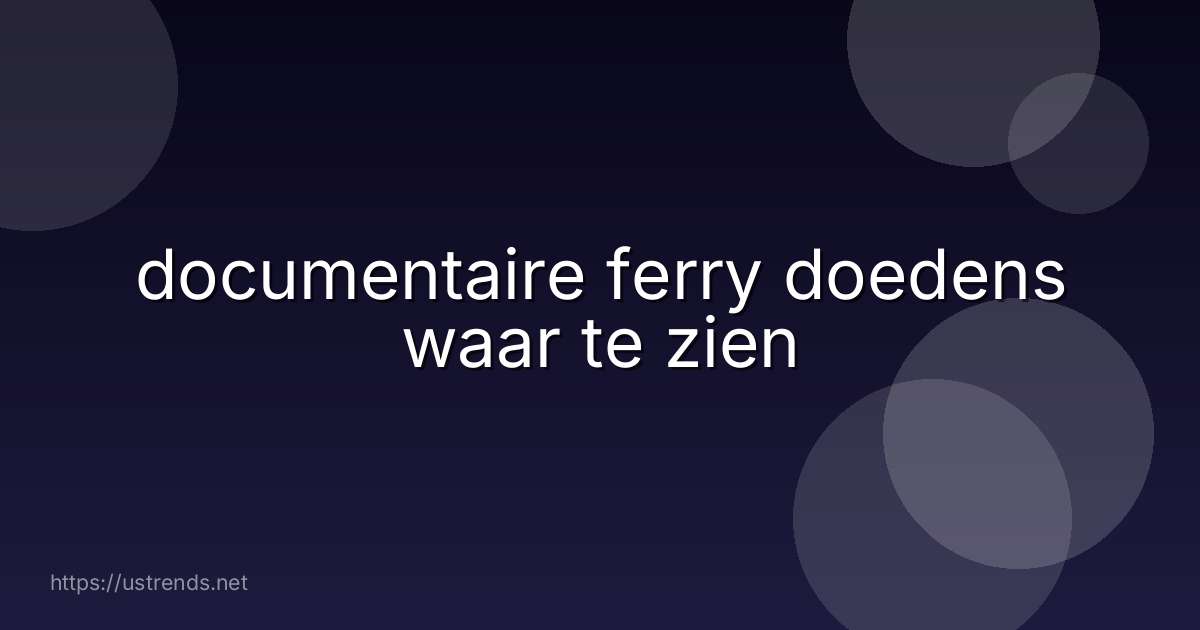 documentaire ferry doedens waar te zien