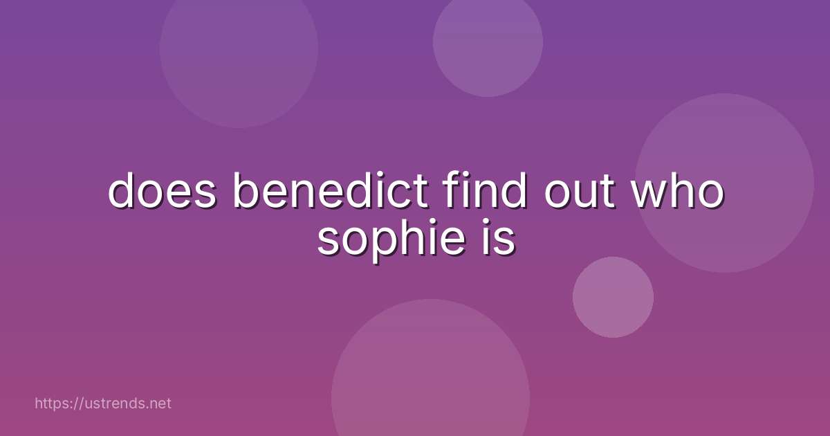 does benedict find out who sophie is