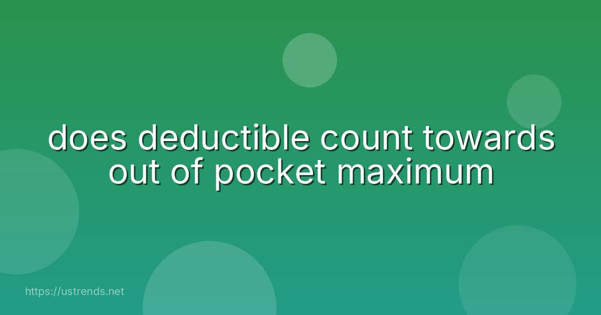 does deductible count towards out of pocket maximum