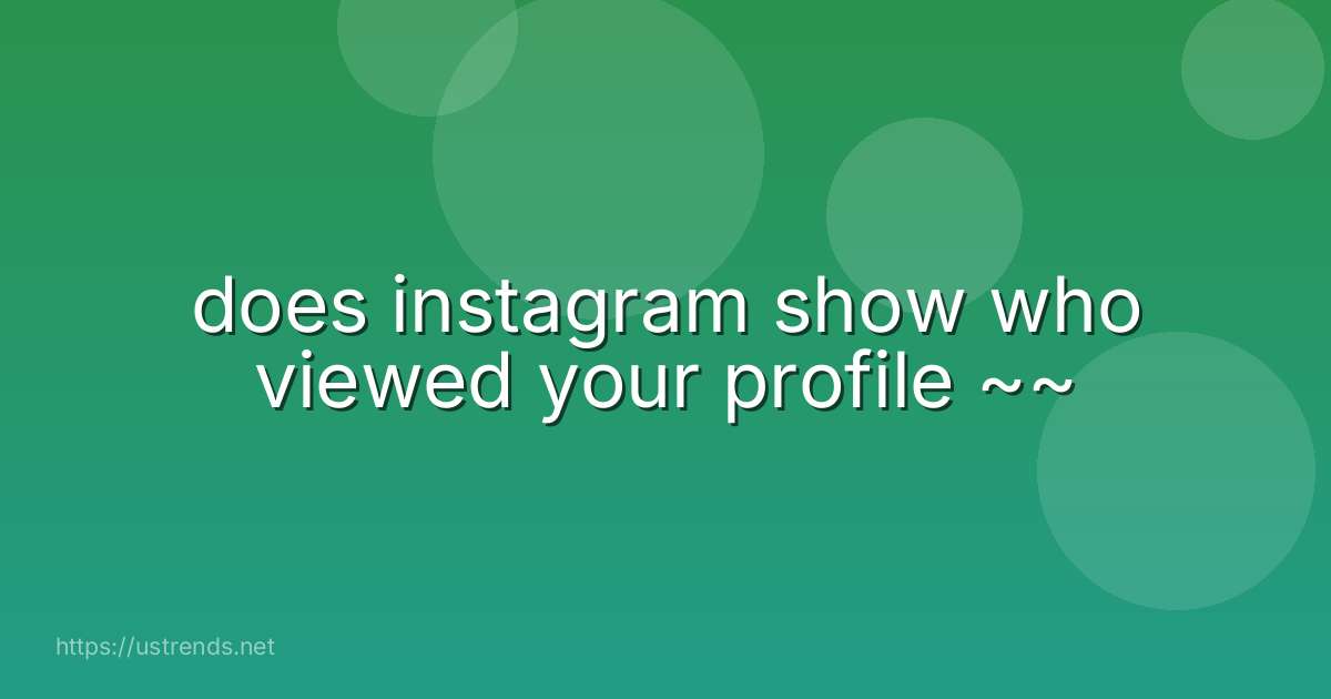 does instagram show who viewed your profile ~~