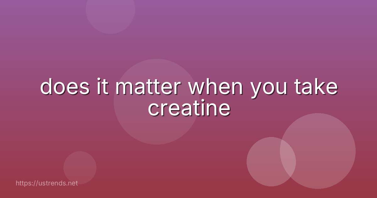 does it matter when you take creatine