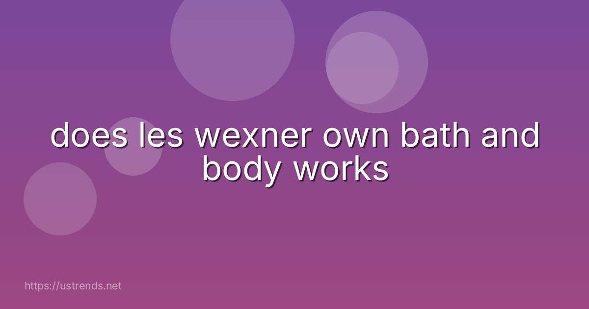 does les wexner own bath and body works