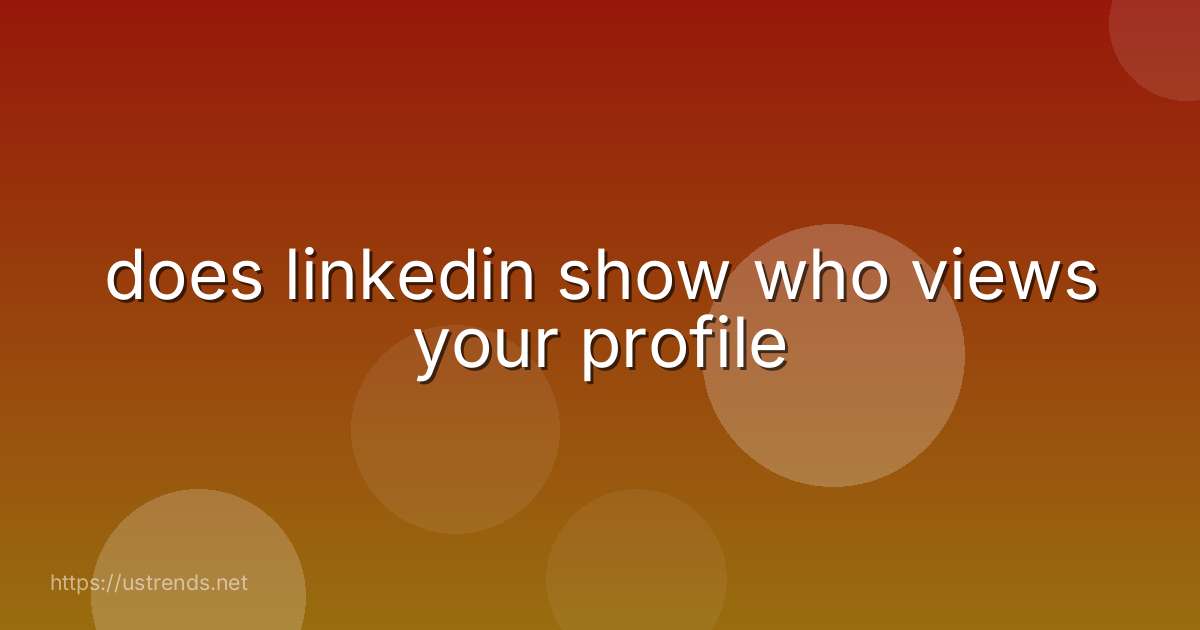 does linkedin show who views your profile