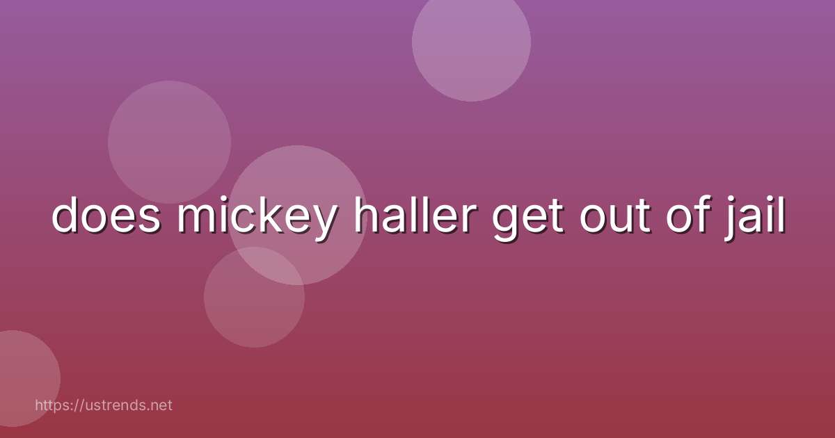 does mickey haller get out of jail