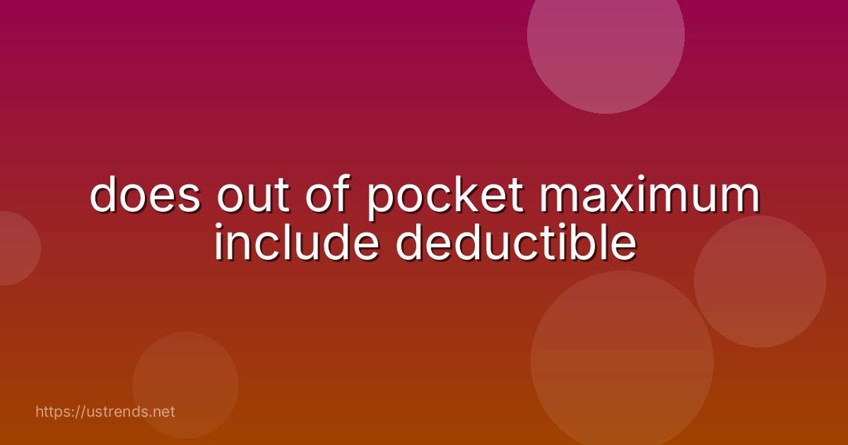 does out of pocket maximum include deductible