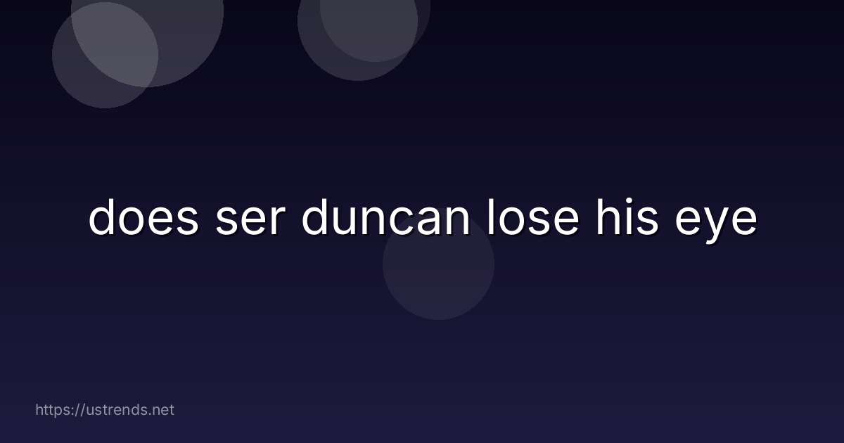 does ser duncan lose his eye