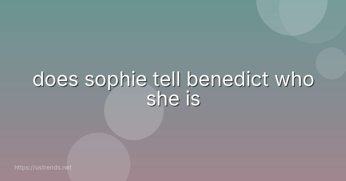 does sophie tell benedict who she is