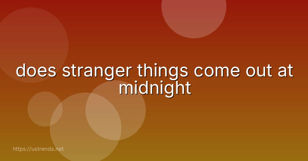does stranger things come out at midnight