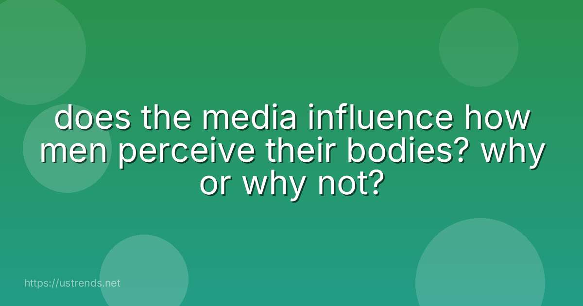 does the media influence how men perceive their bodies? why or why not?