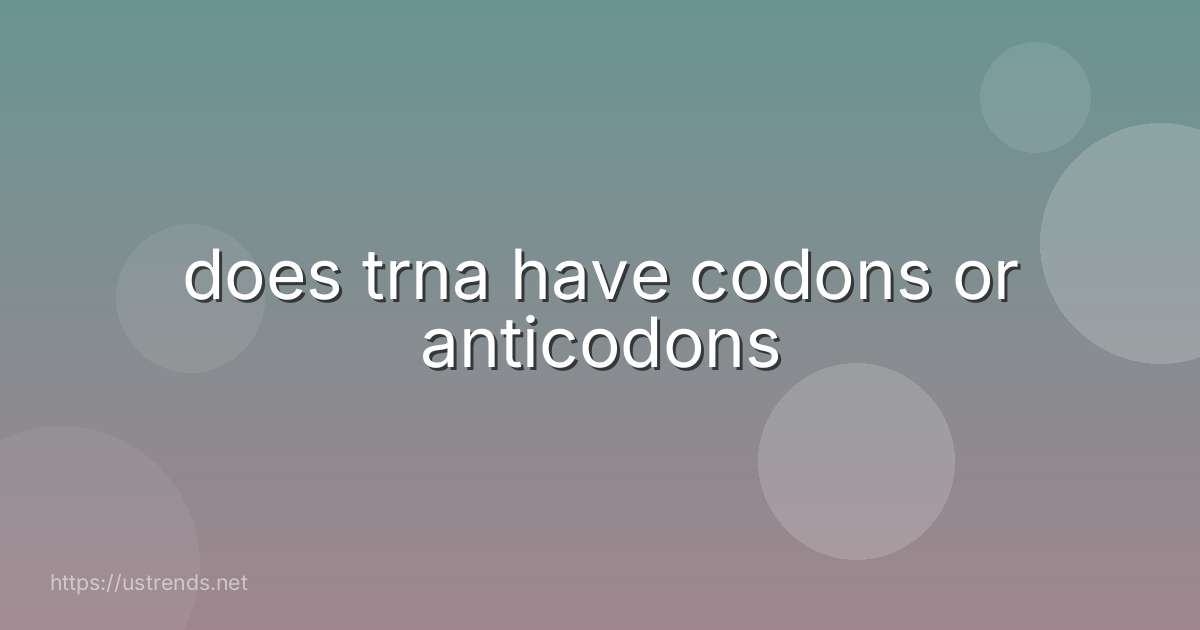 does trna have codons or anticodons