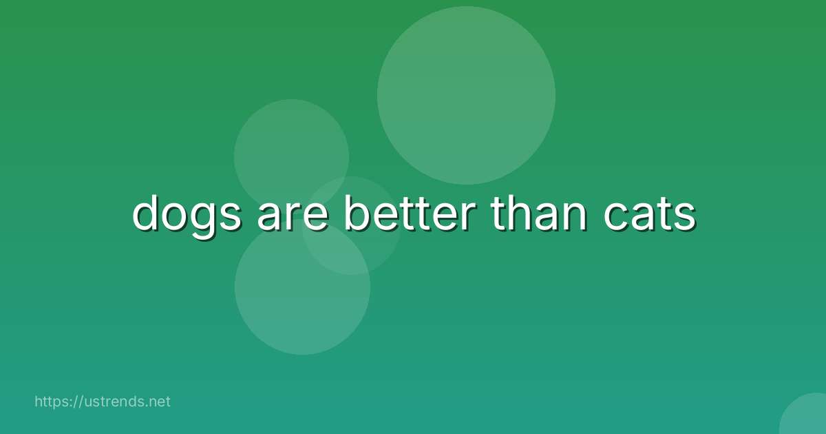 dogs are better than cats