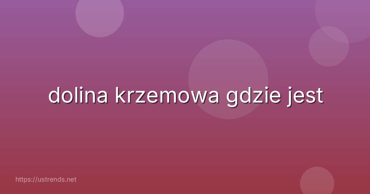 dolina krzemowa gdzie jest