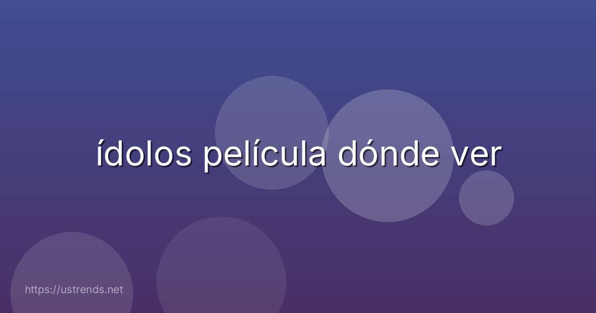 ídolos película dónde ver