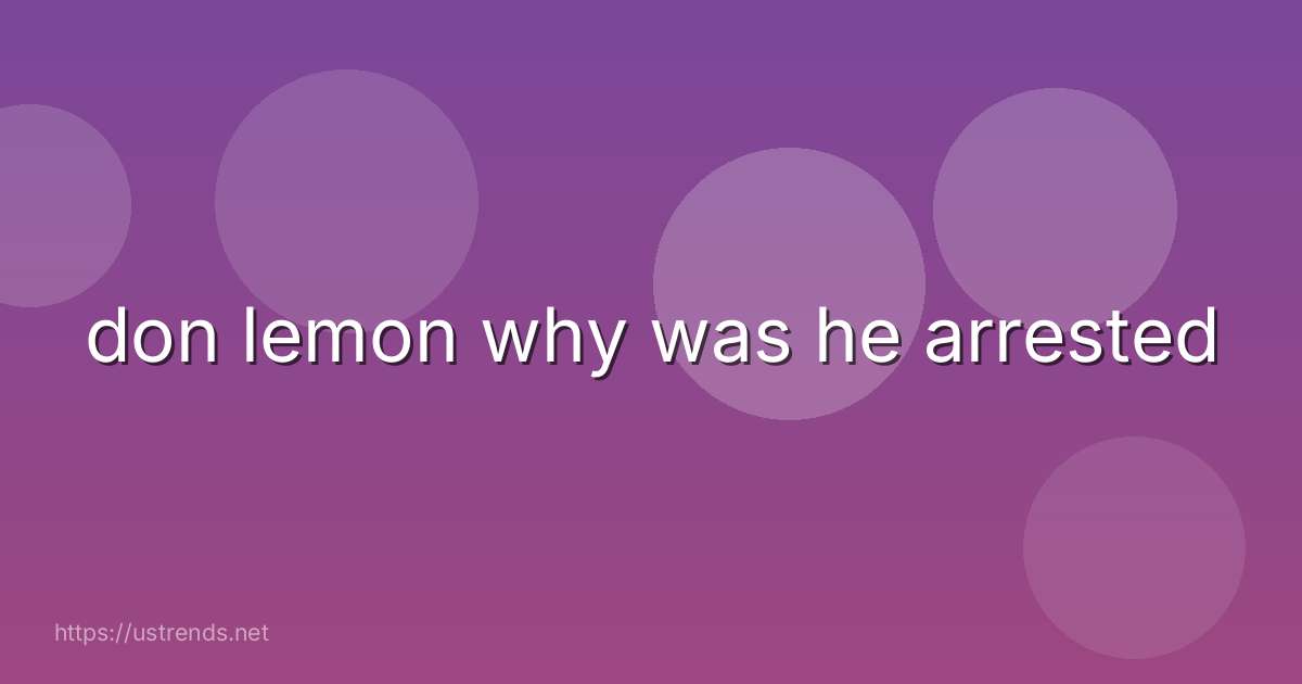 don lemon why was he arrested