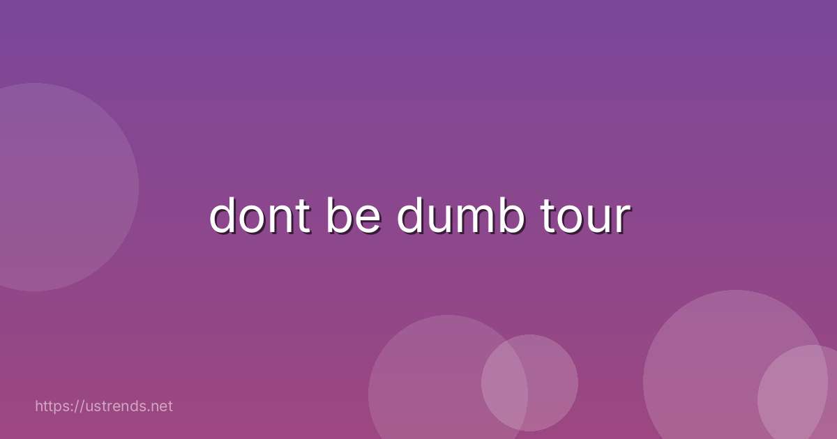 dont be dumb tour