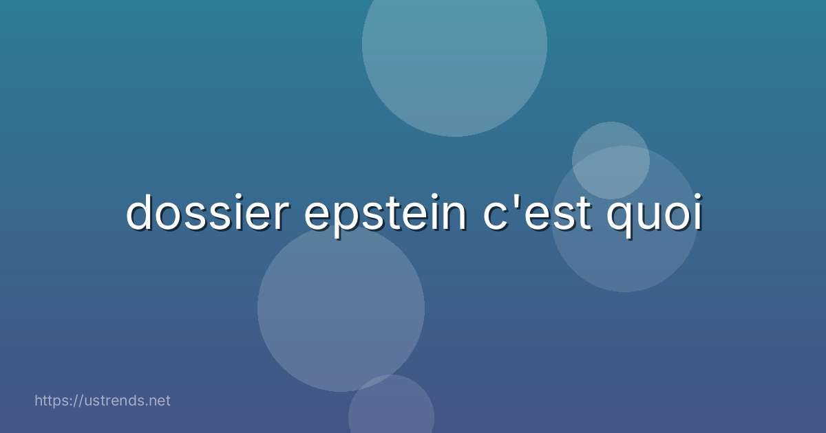 dossier epstein c'est quoi