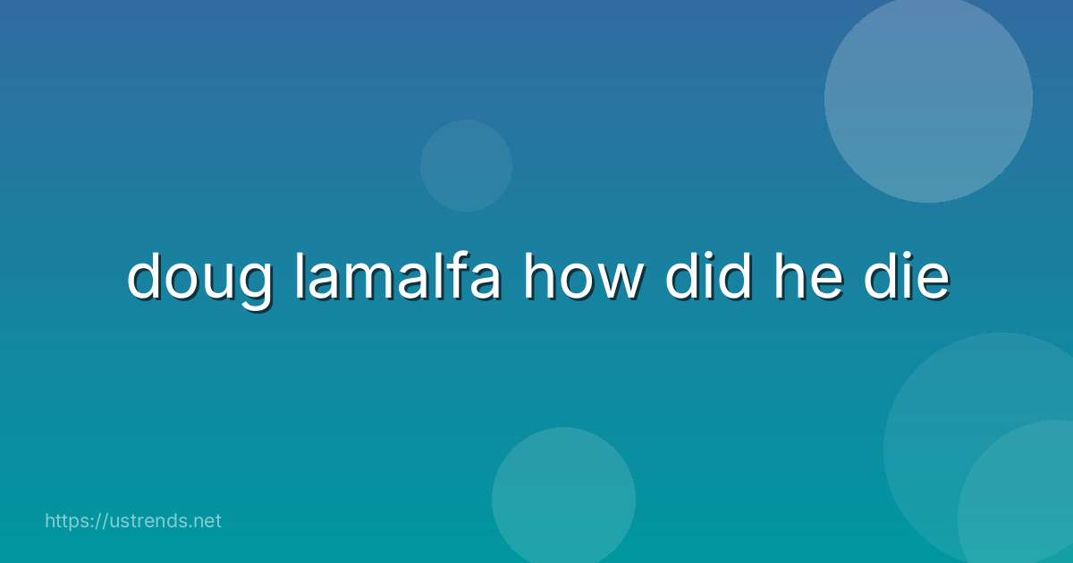 doug lamalfa how did he die