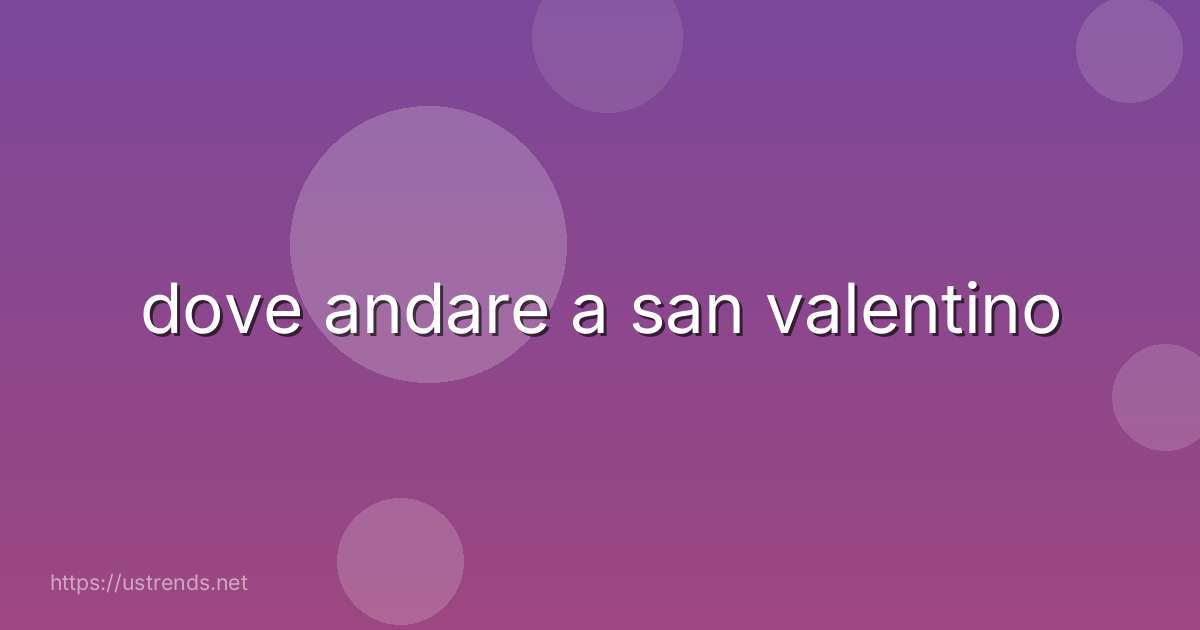 dove andare a san valentino