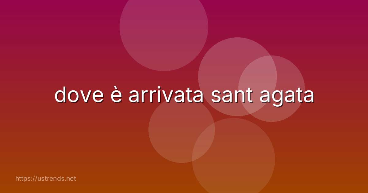 dove è arrivata sant agata