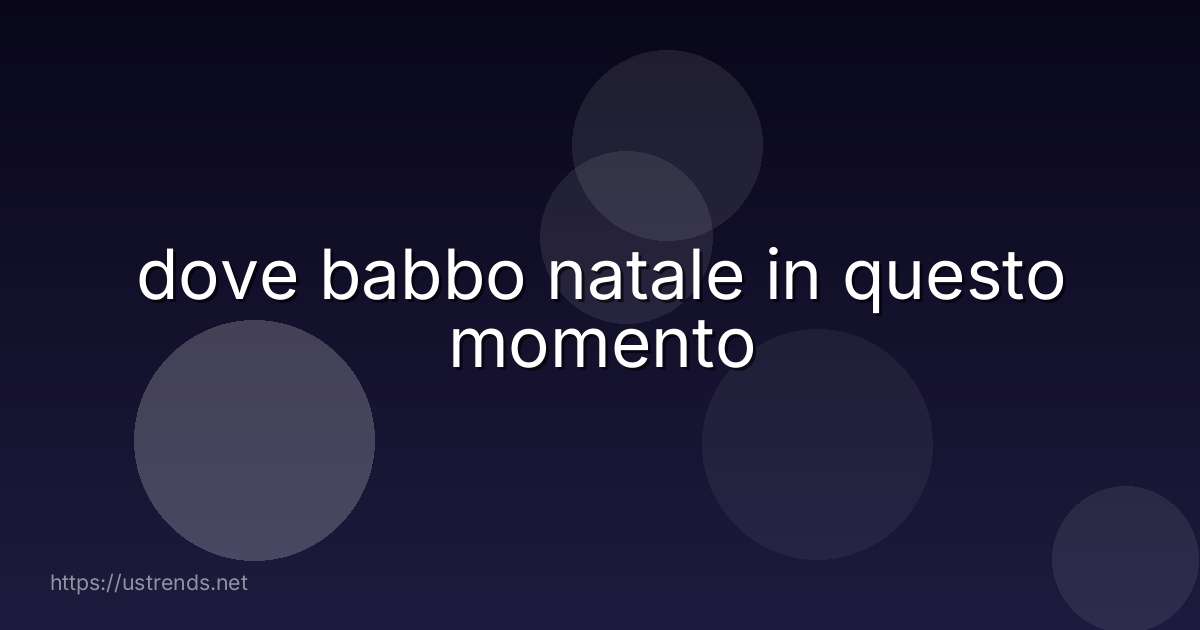 dove babbo natale in questo momento