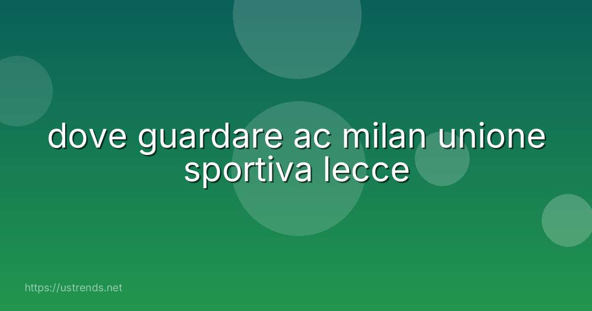 dove guardare ac milan unione sportiva lecce