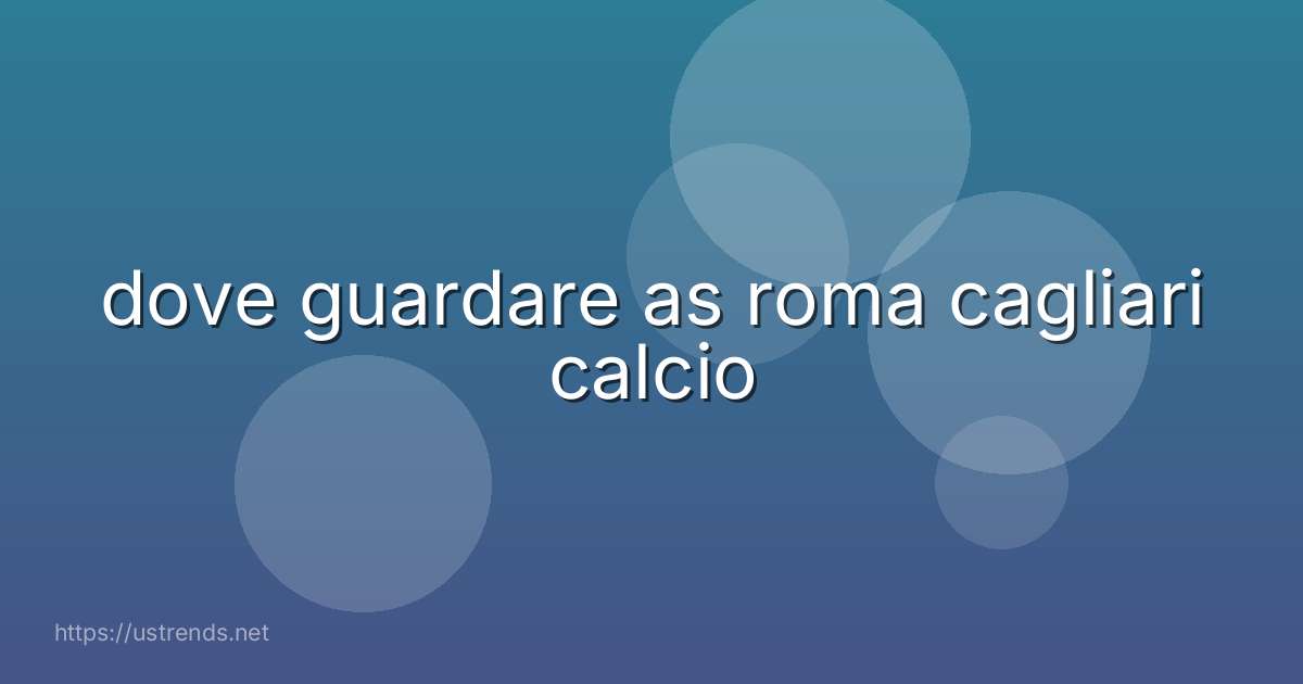 dove guardare as roma cagliari calcio