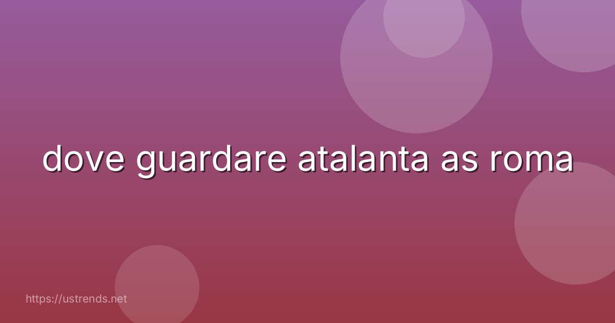 dove guardare atalanta as roma