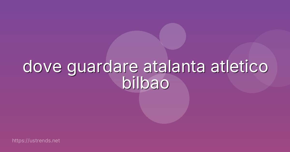dove guardare atalanta atletico bilbao