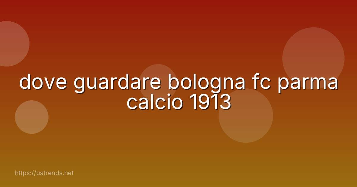 dove guardare bologna fc parma calcio 1913