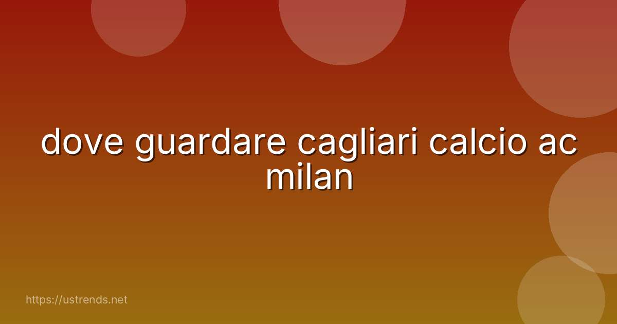 dove guardare cagliari calcio ac milan