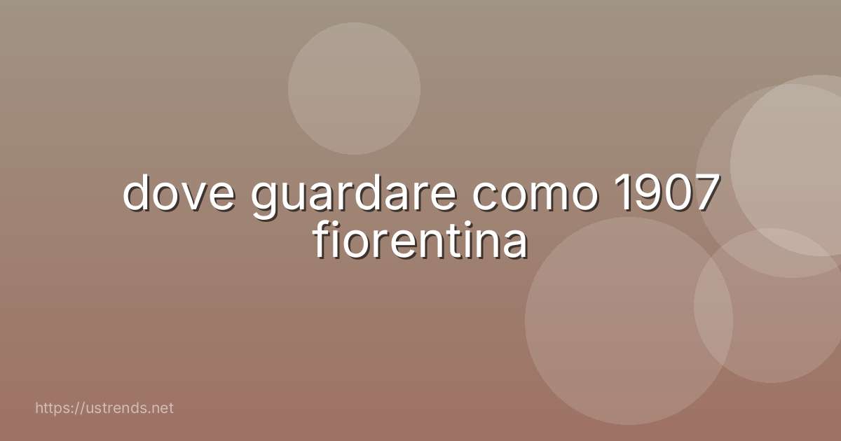 dove guardare como 1907 fiorentina