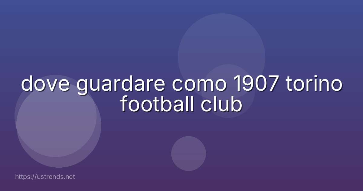 dove guardare como 1907 torino football club