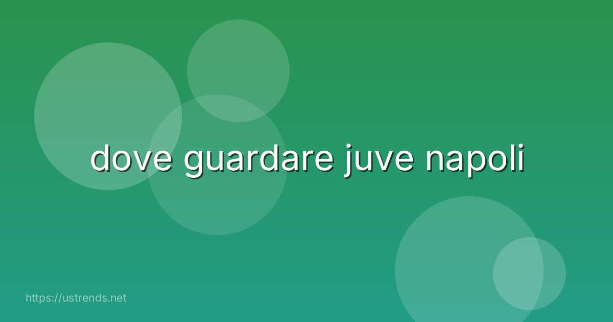 dove guardare juve napoli