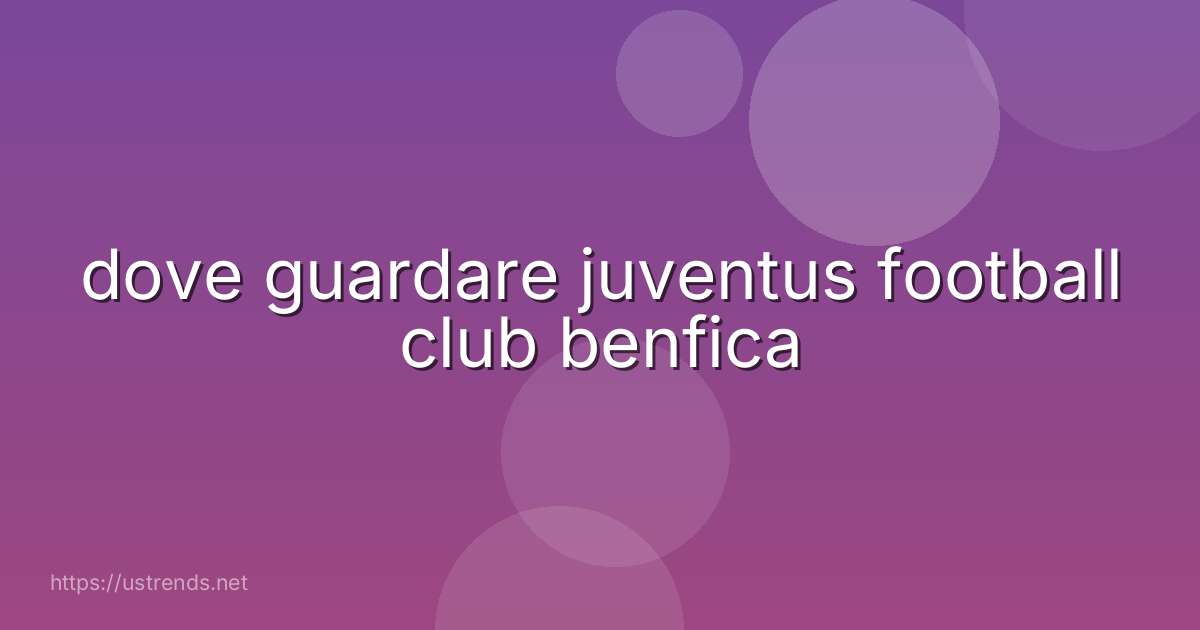 dove guardare juventus football club benfica