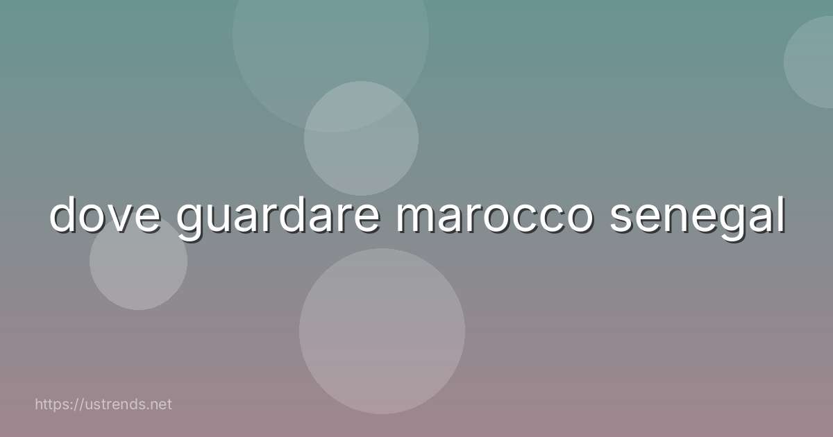 dove guardare marocco senegal