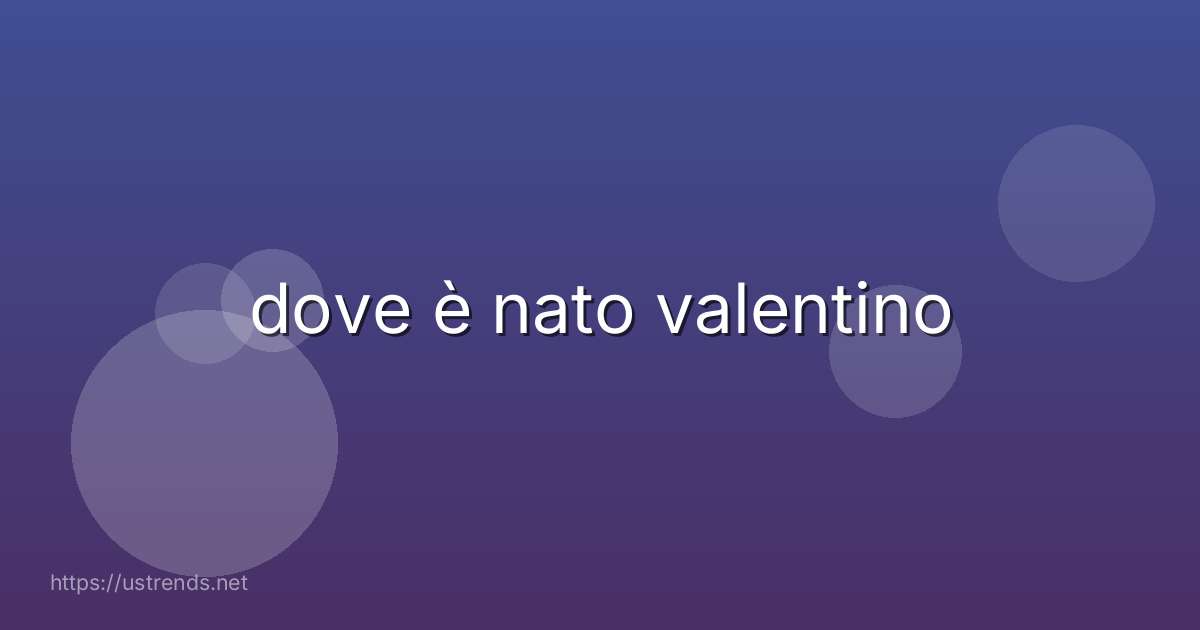 dove è nato valentino