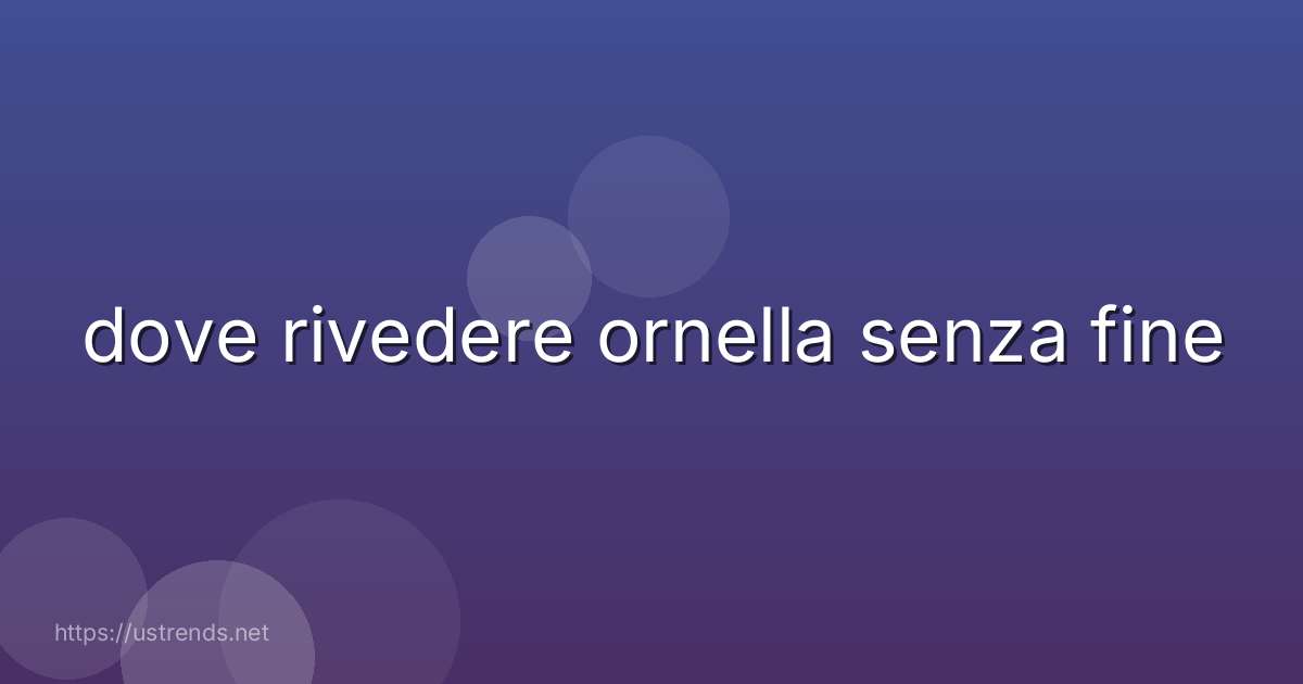 dove rivedere ornella senza fine