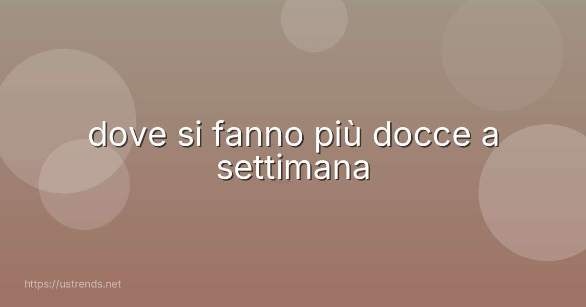 dove si fanno più docce a settimana